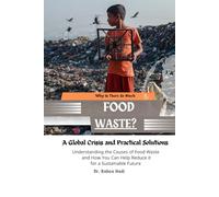 Why Is There So Much Food Waste? A Global Crisis and Practical Solutions: Understanding the Causes of Food Waste and How You Can Help Reduce It for a Sustainable Future