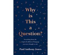 Why Is This a Question?: Everything About the Origins and Oddities of Language You Never Thought to Ask