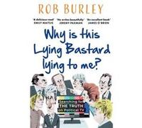 Why Is This Lying Bastard Lying to Me by Rob Burley Paperback Book Rob Burley (Auteur)