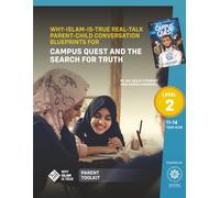 WHY-ISLAM-IS-TRUE REAL-TALK PARENT-CHILD CONVERSATION BLUEPRINTS - LEVEL 2: FOR CAMPUS QUEST AND THE SEARCH FOR TRUTH