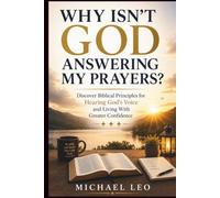 WHY ISN’T GOD ANSWERING MY PRAYERS?: Discover Biblical Principles for Hearing God's Voice and Living With Greater Confidence