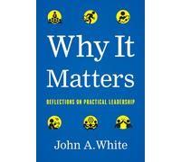 Why It Matters: Reflections On Practical Leadership