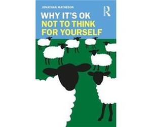 Why Its OK Not to Think for Yourself by Matheson & Jonathan University of North Florida & USA Matheson Jonathan University of North Florida USA (Auteur)