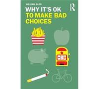 Why Its OK to Make Bad Choices - Glod William Institute for Humane Studies George Mason University in Arlington USA - Taylor amp Francis Ltd - Livre en An Glod William Institute for Humane Studies Geo