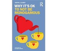 Why Its OK to Not Be Monogamous by Justin L. Clardy Justin L. Clardy (Auteur)
