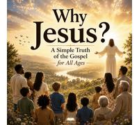 Why Jesus: A Simple Truth of the Gospel for All Ages