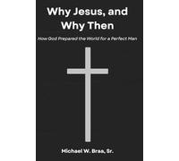 Why Jesus, and Why Then: How God Prepared the World for a Perfect Man
