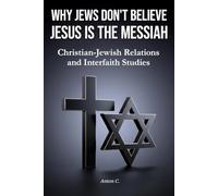 Why Jews Don't Believe Jesus Is the Messiah: Christian-Jewish Relations and Interfaith Studies