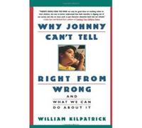 Why Johnny Can't Tell Right from Wrong William K. Kilpatrick (Auteur)