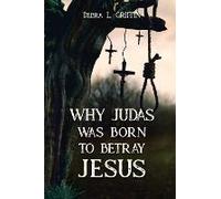Why Judas Was Born To Betray Jesus