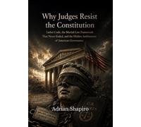 Why Judges Resist the Constitution: The Lieber Code, the Martial Law Framework That Never Ended, and the Hidden Architecture of American Governance