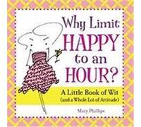 Why Limit Happy to an Hour?: A Little Book of Wit (and a Whole Lot of Attitude) Phillips, Mary (Auteur)