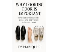 Why Looking Poor Is Important: How Not Looking Rich Helps You Get There-and Stay There