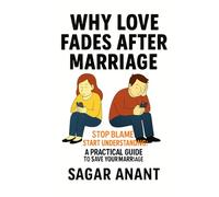 Why Love Fades After Marriage: Stop Blame, Start Understanding: A Practical Guide to Save Your Marriage