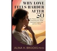 Why Love Feels Harder After 30: How Women Can Improve Communication, Build Emotional Connection, and Love Better