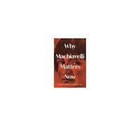 Why Machiavelli Matters Now