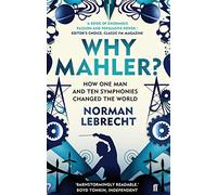 Why Mahler?: How One Man and Ten Symphonies Changed the World