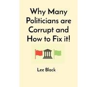 Why Many Politicians Are Corrupt And How To Fix It!