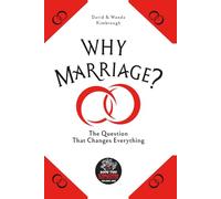 Why Marriage?: THE QUESTION THAT CHANGES EVERYTHING