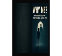 Why me ?: A Journey Through the Shadows of the Self