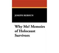Why Me? Memoirs of Holocaust Survivors Rebhun, Joseph (Auteur)