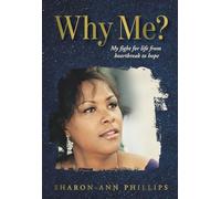 Why Me? My Fight for Life from Heartbreak to Hope: Memoir: A True Story of Misdiagnosis, Faith and Beating the Odds - Told she had 6 months to live - Ten years ago