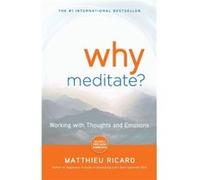 Why Meditate Working with Thoughts and Emotions by Matthieu Ricard Matthieu Ricard (Auteur)