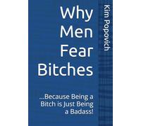 Why Men Fear Bitches: ...Because Being a Bitch is Just Being a Badass!