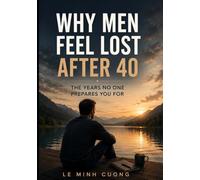 WHY MEN FEEL LOST AFTER 40: The Years No One Prepares You For