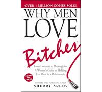 Why Men Love Bitches: From Doormat to Dreamgirl-A Woman's Guide to Holding Her Own in a Relationship