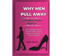 WHY MEN PULL AWAY AND WHAT TO DO ABOUT IT: How to Respond When He Becomes Distant Without Begging, Overthinking, or Losing Confidence
