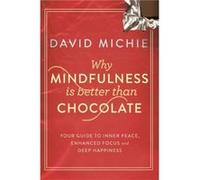 Why Mindfulness is Better Than Chocolate by David Michie Inconnu (Auteur)