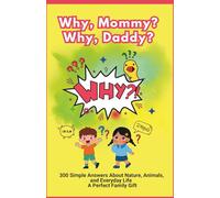 Why, Mommy? Why, Daddy? A Fun Q&A Guide for Parents with Curious kids: A Family-Friendly Handbook to 300 Funny and Fascinating Questions Children Love to Ask