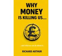 Why Money Is Killing Us ...: ... and what we can do about it.