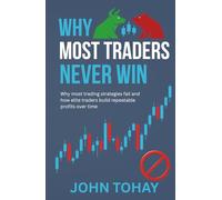 Why Most Traders Never Win: Why most trading strategies fail and how elite traders build repeatable profits over time