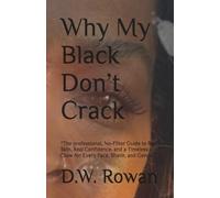 Why My Black Don’t Crack: The professional, No-Filter Guide to Real Skin, Real Confidence, and a Timeless Glow for Every Face, Shade, and Gender”