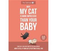 Why My Cat Is More Impressive Than Your Baby by The Oatmeal Unknown (Auteur)