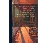 Why North Carolinians Believe In The Mecklenburg Declaration Of Independence Of May 20th, 1775, Volume 2, Issue 5