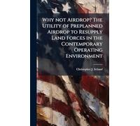 Why not Airdrop? The Utility of Preplanned Airdrop to Resupply Land Forces in the Contemporary Operating Environment