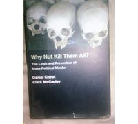Why Not Kill Them All?: The Logic and Prevention of Mass Political Murder