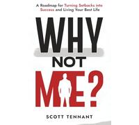 Why Not Me?: A Roadmap for Turning Setbacks into Success and Living Your Best Life