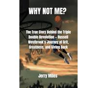 Why Not Me?: The True Story Behind the Triple Double Revolution - Russell Westbrook’s Journey of Grit, Greatness, and Giving Back