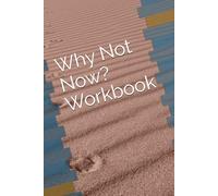 Why Not Now? Workbook
