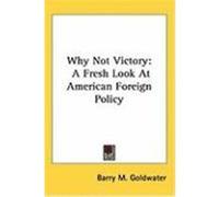 Why Not Victory: A Fresh Look at American Foreign Policy Goldwater, Barry M. , Jr. (Auteur)