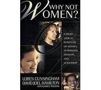 Why Not Women?: A Fresh Look at Scripture on Women in Missions, Ministry, and Leadership