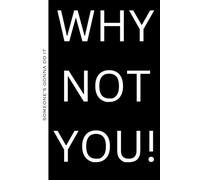 WHY NOT YOU? Someone's Gonna Do It, Why Not You?: 100 Blank Pages to Write your Own Story-Get Out There and Live Your Dream!