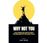 Why Not You: Your Wake Up Call to Start Moving Like It's Already Yours