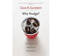 Why Nudge?: The Politics of Libertarian Paternalism (The Storrs Lectures Series)