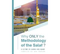 Why ONLY the Methodology of the Salaf?: a lecture by Shaykh Abu Suhaib