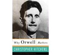 Why Orwell Matters Hitchens, Christopher (Auteur)